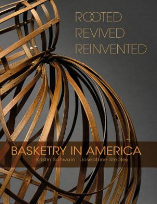 Carte Rooted, Revived, Reinvented: Basketry in America Kristin Schwain