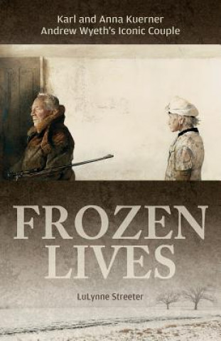 Kniha Frozen Lives: Karl and Anna Kuerner, Andrew Wyeth's Iconic Couple Lulynne Streeter