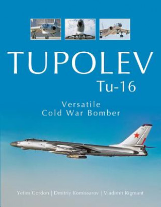Könyv Tupolev TU-16: Versatile Cold War Bomber Yefim Gordon