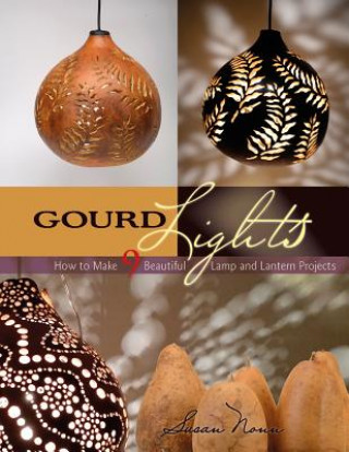 Carte Gourd Lights: How to Make 9 Beautiful Lamp and Lantern Projects Susan Nonn