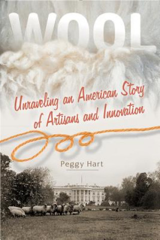 Carte Wool: Unraveling an American Story of Artisans and Innovation Peggy Hart