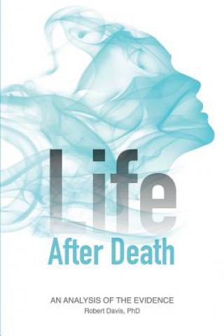 Kniha Life After Death: An Analysis of the Evidence Robert Davis Phd