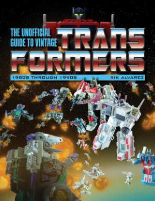 Book Unofficial Guide to Vintage Transformers: 1980s Through 1990s Rik Alvarez