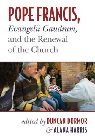 Carte Pope Francis, Evangelii Gaudium, and the Renewal of the Church Duncan Dormor