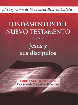 Book Fundamentos del Nuevo Testamento: Jesús Y Sus Discípulos (Cuaderno de Trabajo del Estudiante) El Programa de la Escuela Bblica Catlica