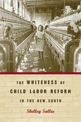 Livro Whiteness of Child Labor Reform in the New South Shelley Sallee