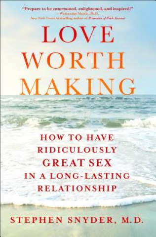 Kniha Love Worth Making: How to Have Ridiculously Great Sex in a Long-Lasting Relationship Stephen Snyder