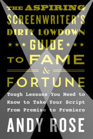 Książka Aspiring Screenwriter's Dirty Lowdown Guide to Fame and Fortune Andy Rose