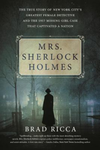 Knjiga Mrs. Sherlock Holmes: The True Story of New York City's Greatest Female Detective and the 1917 Missing Girl Case That Captivated a Nation Brad Ricca