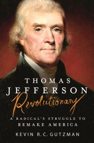 Carte Thomas Jefferson - Revolutionary: A Radical's Struggle to Remake America Kevin R. C. Gutzman