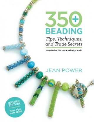 Книга 350+ Beading Tips, Techniques, and Trade Secrets: Updated Edition - More Tips! More Skills! Jean Power