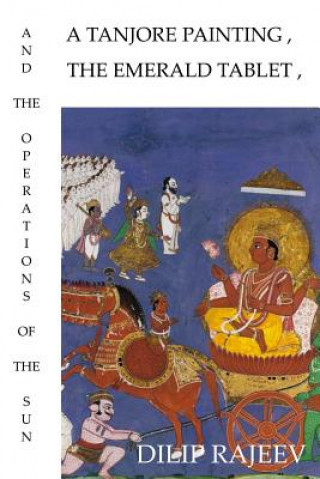 Kniha Tanjore Painting, the Emerald Tablet, and the Operations of the Sun Dilip Rajeev