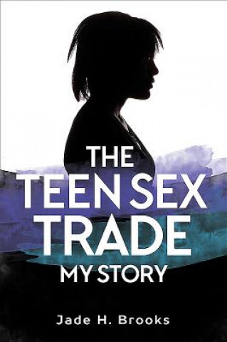 Książka The Teen Sex Trade: My Story Jade Brooks