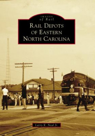 Knjiga Rail Depots of Eastern North Carolina Larry K. Neal