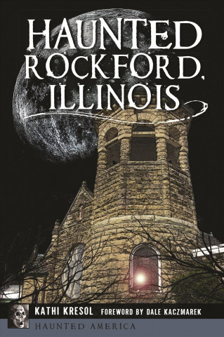 Book Haunted Rockford, Illinois Kathi Kresol