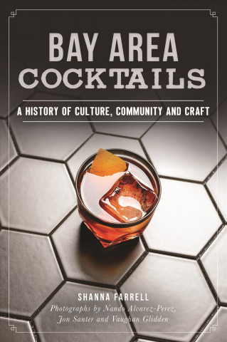 Buch Bay Area Cocktails: A History of Culture, Community and Craft Shanna Farrell