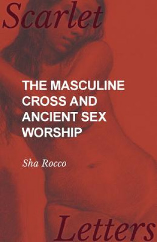 Knjiga Masculine Cross and Ancient Sex Worship Sha Rocco