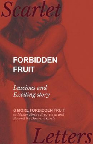 Kniha Forbidden Fruit - Luscious and Exciting Story; And More Forbidden Fruit or Master Percy's Progress in and Beyond the Domestic Circle Anon