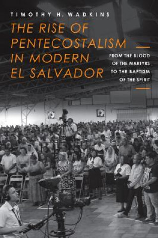 Knjiga Rise of Pentecostalism in Modern El Salvador Timothy H. Wadkins