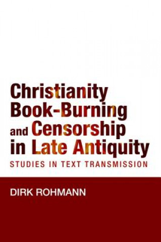 Kniha Christianity, Book-Burning and Censorship in Late Antiquity Dirk Rohmann