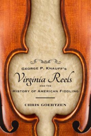 Książka George P. Knauff's Virginia Reels and the History of American Fiddling Chris Goertzen