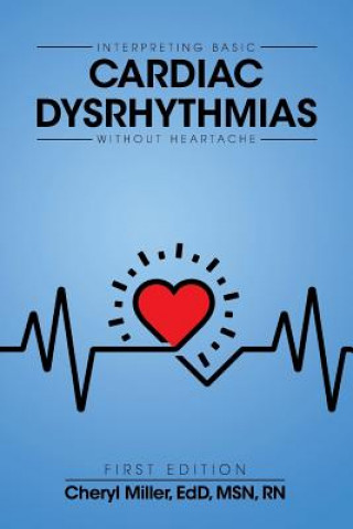 Knjiga Interpreting Basic Cardiac Dysrhythmias Without Heartache Cheryl Miller