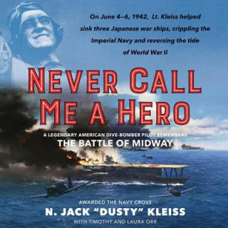Аудио Never Call Me a Hero: A Legendary American Dive-Bomber Pilot Remembers the Battle of Midway N. Jack Kleiss