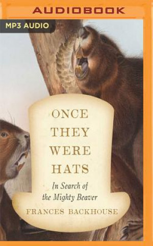 Audio Once They Were Hats: In Search of the Mighty Beaver Frances Backhouse