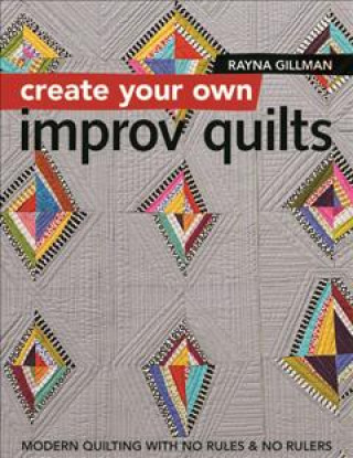 Könyv Create Your own Improv Quilts Rayna Gillman