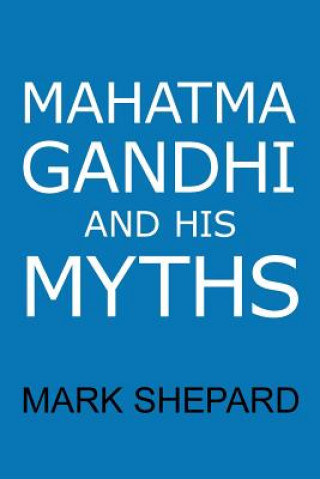 Książka Mahatma Gandhi and His Myths Mark Shepard