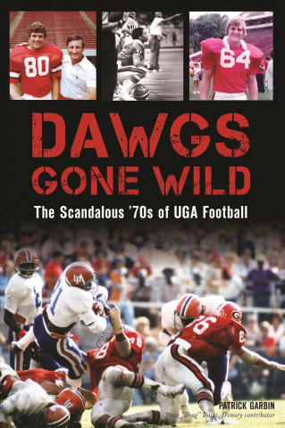 Carte Dawgs Gone Wild: The Scandalous '70s of Uga Football Patrick Garbin