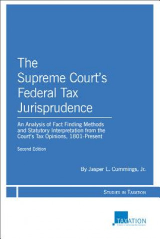 Kniha The Supreme Court's Federal Tax Jurisprudence: An Analysis of Fact Finding Methods and Statutory Interpretation from the Court's Tax Opinions, 1801-Pr Jasper L. Cummings Jr