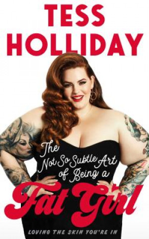 Könyv The Not So Subtle Art of Being a Fat Girl: Loving the Skin You're in Tess Holliday