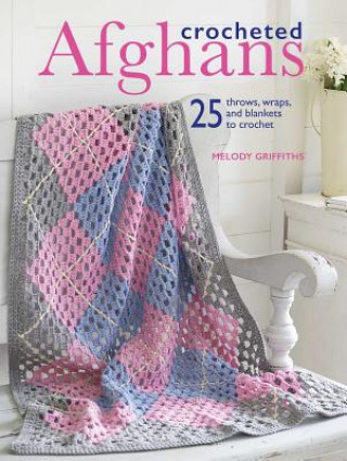 Kniha Crocheted Afghans: 25 Throws, Wraps, and Blankets to Crochet Melody Griffiths
