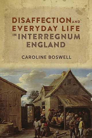 Knjiga Disaffection and Everyday Life in Interregnum England Caroline Boswell