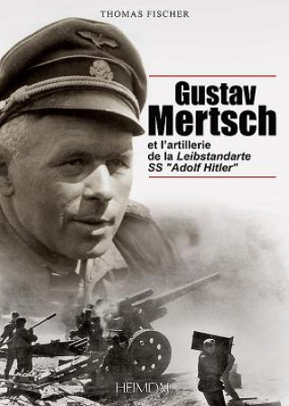Книга Gustav Mertsch Et l'Artillerie De La Leibstandarte Ss "Adolf Hitler" Thomas Fischer