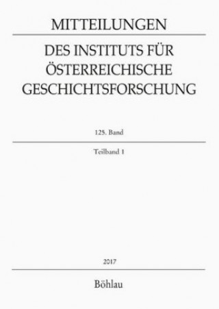 Könyv Mitteilungen des Instituts für Österreichische Geschichtsforschung. 125. Band, Teilband 1 (2017) Thomas Winkelbauer
