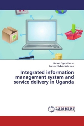 Könyv Integrated information management system and service delivery in Uganda Benard Ogere ekemu