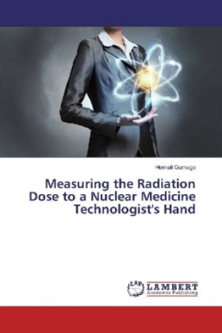 Kniha Measuring the Radiation Dose to a Nuclear Medicine Technologist's Hand Hemali Gamage