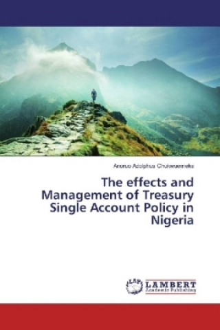 Kniha The effects and Management of Treasury Single Account Policy in Nigeria Anoruo Adolphus Chukwuemeka