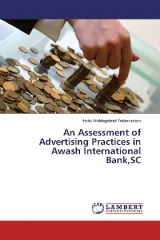 Knjiga An Assessment of Advertising Practices in Awash International Bank,SC Hailu Woldegebriel Teklemariam