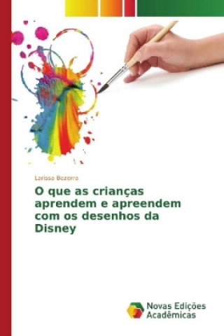 Knjiga O que as crianças aprendem e apreendem com os desenhos da Disney Larissa Bezerra