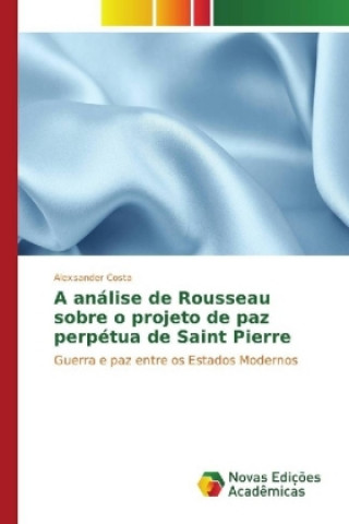 Kniha A análise de Rousseau sobre o projeto de paz perpétua de Saint Pierre Alexsander Costa