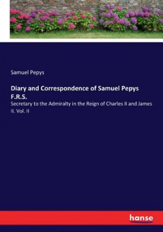 Könyv Diary and Correspondence of Samuel Pepys F.R.S. Samuel Pepys