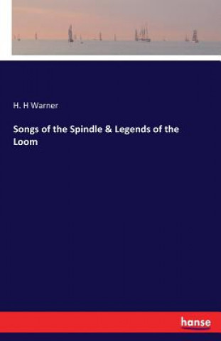 Kniha Songs of the Spindle & Legends of the Loom H H Warner