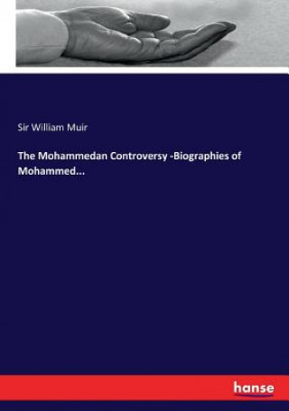 Kniha Mohammedan Controversy -Biographies of Mohammed... Sir William Muir