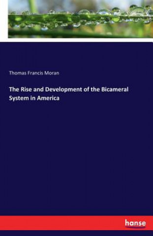 Книга Rise and Development of the Bicameral System in America Thomas Francis Moran