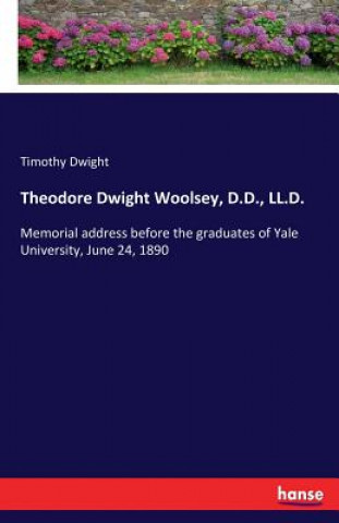 Buch Theodore Dwight Woolsey, D.D., LL.D. Timothy Dwight