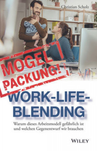 Könyv Mogelpackung Work-Life-Blending - Warum dieses Arbeitsmodell gefahrlich ist und welchen Gegenentwurf wir brauche Christian Scholz