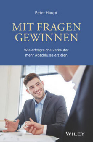 Book Mit Fragen gewinnen: Wie erfolgreiche Verkaufer mehr Abschlusse erzielen Peter Haupt